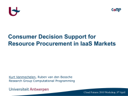 Consumer Decision Support for Resource Procurement in IaaS Markets  Kurt Vanmechelen, Ruben van den Bossche Research Group Computational Programming  Cloud Futures 2010 Workshop, 8th.