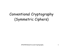 Conventional Cryptography (Symmetric Ciphers)  CPSC415 Biometrics and Cryptography Outline • Stream Ciphers and Block Ciphers • Confusion and Diffusion • DES (Data Encryption Standard) • Exhaustive.