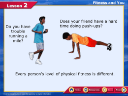 Lesson  Do you have trouble running a mile?  Fitness and You  Does your friend have a hard time doing push-ups?  Every person’s level of physical fitness is different.