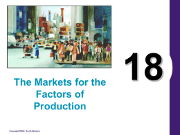 The Markets for the Factors of Production Copyright©2004 South-Western What’s Important in Chapter 18 • Derived Demand • Labor Markets • Other factors  Copyright © 2004 South-Western.