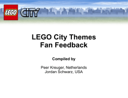 LEGO City Themes Fan Feedback Compiled by Peer Kreuger, Netherlands Jordan Schwarz, USA Feedback Facts        Ambassadors distributed feedback forms via online forums and to their respective LUGs. 175