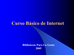 Curso Básico de Internet  Bibliotecas Para La Gente Discusión de la Clase   Conceptos Básicos    Direcciones Web    Ayuda Para el Usuario    Buscadores de Información.