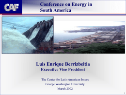 Conference on Energy in South America  Luis Enrique Berrizbeitia Executive Vice President The Center for Latin American Issues George Washington University March 2002
