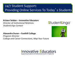 24/7 Student Support: Providing Online Services To Today’s Students Kristen Seldon – Innovative Educators Director of Institutional Relations StudentLingo Contact Alexandra Duran – Foothill College Program.