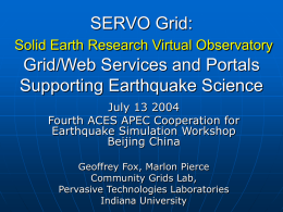 SERVO Grid: Solid Earth Research Virtual Observatory  Grid/Web Services and Portals Supporting Earthquake Science July 13 2004 Fourth ACES APEC Cooperation for Earthquake Simulation Workshop Beijing China Geoffrey.