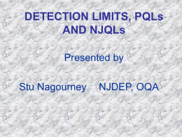 DETECTION LIMITS, PQLs AND NJQLs Presented by Stu Nagourney  NJDEP, OQA MDL DEFINITION  Defined at 40 CFR 136 Appendix D  The minimum concentration of.