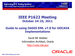 IEEE P1622 Meeting October 24-25, 2011  Guide to using OASIS EML v7.0 for UOCAVA Implementations David RR Webber Information Architect, Oracle http://vote.nist.gov  IEEE P1622 Meeting, Oct 2011