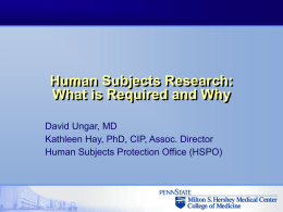 Human Subjects Research: What is Required and Why David Ungar, MD Kathleen Hay, PhD, CIP, Assoc.