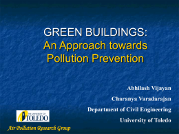 GREEN BUILDINGS: An Approach towards Pollution Prevention Abhilash Vijayan  Charanya Varadarajan Department of Civil Engineering University of Toledo Air Pollution Research Group.