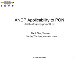 ANCP Applicability to PON draft-ietf-ancp-pon-00.txt Nabil Bitar, Verizon Sanjay Wadhwa, Alcatel-Lucent  IETF80 ANCP WG.