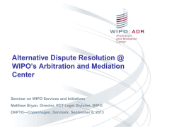 Alternative Dispute Resolution @ WIPO&rsquo;s Arbitration and Mediation Center  Seminar on WIPO Services and Initiatives Matthew Bryan, Director, PCT Legal Division, WIPO DKPTO&mdash;Copenhagen, Denmark, September.