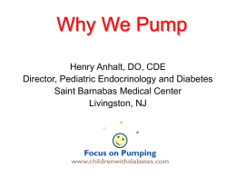 Why We Pump Henry Anhalt, DO, CDE Director, Pediatric Endocrinology and Diabetes Saint Barnabas Medical Center Livingston, NJ.
