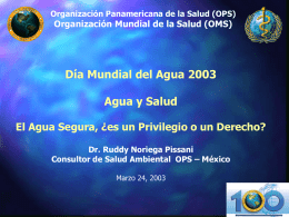Organización Panamericana de la Salud (OPS)  Organización Mundial de la Salud (OMS)  Día Mundial del Agua 2003 Agua y Salud El Agua Segura, ¿es.