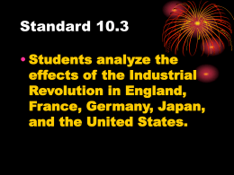 Standard 10.3 • Students analyze the effects of the Industrial Revolution in England, France, Germany, Japan, and the United States.