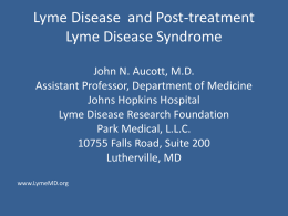 Lyme Disease and Post-treatment Lyme Disease Syndrome John N. Aucott, M.D. Assistant Professor, Department of Medicine Johns Hopkins Hospital Lyme Disease Research Foundation Park Medical, L.L.C. 10755