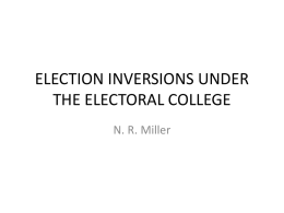 ELECTION INVERSIONS UNDER THE ELECTORAL COLLEGE N. R. Miller Election Inversions • An election inversion occurs when the candidate (or party) that wins.