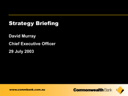 Strategy Briefing David Murray Chief Executive Officer  29 July 2003  www.commbank.com.au Disclaimer  The material that follows is a presentation of general background information about the Bank’s.