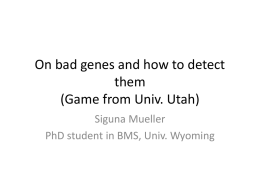 On bad genes and how to detect them (Game from Univ. Utah) Siguna Mueller PhD student in BMS, Univ.