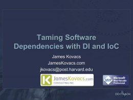 Taming Software Dependencies with DI and IoC James Kovacs JamesKovacs.com jkovacs@post.harvard.edu Dependency Inversion • High-level modules should not depend on low-level modules.