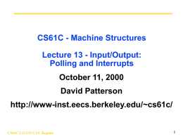 CS61C - Machine Structures Lecture 13 - Input/Output: Polling and Interrupts October 11, 2000 David Patterson  http://www-inst.eecs.berkeley.edu/~cs61c/  CS61C L13 I/O © UC Regents.