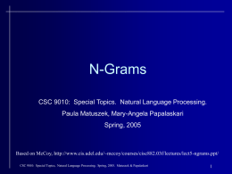 N-Grams CSC 9010: Special Topics. Natural Language Processing. Paula Matuszek, Mary-Angela Papalaskari Spring, 2005  Based on McCoy, http://www.cis.udel.edu/~mccoy/courses/cisc882.03f/lectures/lect5-ngrams.ppt/ CSC 9010: Special Topics, Natural Language Processing.