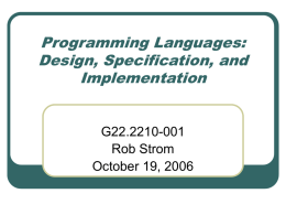Programming Languages: Design, Specification, and Implementation  G22.2210-001 Rob Strom October 19, 2006 Administrative    Alternative mailing address for me: robstrom@us.ibm.com Everyone should subscribe to the class mailing list: http://www.cs.nyu.edu/mailman/listinfo/g22_2110_001_fa06    Reading: •