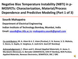 Negative Bias Temperature Instability (NBTI) in pMOSFETs: Characterization, Material/Process Dependence and Predictive Modeling (Part 1 of 3) Souvik Mahapatra Department of Electrical Engineering Indian.
