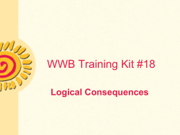 WWB Training Kit #18 Logical Consequences What Are Logical Consequences? • The ______ or ________ that are implemented following a child’s inappropriate behavior that serve.