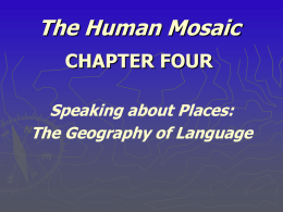 The Human Mosaic CHAPTER FOUR Speaking about Places: The Geography of Language Introduction - Difference between Language and Dialect? - What is a Pidgin Language? - A.