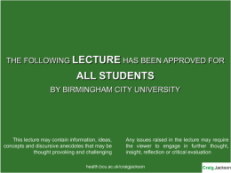THE FOLLOWING LECTURE HAS BEEN APPROVED FOR  ALL STUDENTS BY BIRMINGHAM CITY UNIVERSITY  This lecture may contain information, ideas, concepts and discursive anecdotes that.