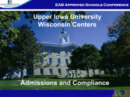 EAB Approved Schools Conference  Upper Iowa University Wisconsin Centers  Admissions and Compliance EAB Approved Schools Conference  Introduction Marshall Whitlock, Milwaukee Area Director-UIU *Overview of UIU *Current environment.