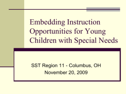 Embedding Instruction Opportunities for Young Children with Special Needs SST Region 11 - Columbus, OH November 20, 2009