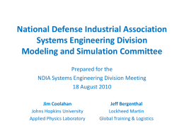 National Defense Industrial Association Systems Engineering Division Modeling and Simulation Committee Prepared for the NDIA Systems Engineering Division Meeting 18 August 2010 Jim Coolahan Johns Hopkins University Applied.