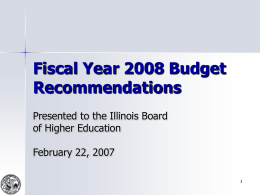Fiscal Year 2008 Budget Recommendations Presented to the Illinois Board of Higher Education February 22, 2007