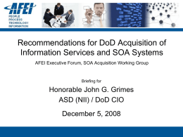 Recommendations for DoD Acquisition of Information Services and SOA Systems AFEI Executive Forum, SOA Acquisition Working Group  Briefing for  Honorable John G.
