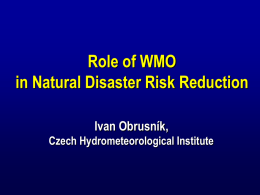 Role of WMO in Natural Disaster Risk Reduction Ivan Obrusník, Czech Hydrometeorological Institute.