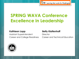 SPRING WAVA Conference Excellence in Leadership Kathleen Lopp  Betty Klattenhoff  Assistant Superintendent Career and College Readiness  Director Career and Technical Education.