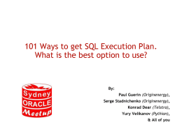 101 Ways to get SQL Execution Plan. What is the best option to use?  By: Paul Guerin (Originenergy), Serge Stadnichenko (Originenergy), Konrad Dear (Telstra), Yury Velikanov.