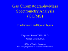 Gas Chromatography/Mass Spectrometry Analysis (GC/MS) Fundamentals and Special Topics  Zbigniew ‘Bernie’ Wilk, Ph.D. Russell Confer, M.S. Office of Quality Assurance New Jersey Department of Environmental Protection.