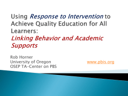 Rob Horner University of Oregon OSEP TA-Center on PBS  www.pbis.org         Define the core features of school-wide PBS Link school-wide efforts to the individualized supports needed.