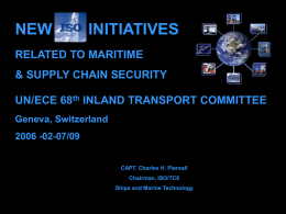 NEW ISO INITIATIVES RELATED TO MARITIME & SUPPLY CHAIN SECURITY UN/ECE 68th INLAND TRANSPORT COMMITTEE Geneva, Switzerland 2006 -02-07/09  CAPT.