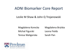 ADNI Biomarker Core Report Leslie M Shaw & John Q Trojanowski  Magdalena Korecka Michal Figurski Teresa Waligorska  Magdalena Brylska Leona Fields Sarah Pan.