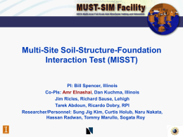 Multi-Site Soil-Structure-Foundation Interaction Test (MISST) PI: Bill Spencer, Illinois Co-PIs: Amr Elnashai, Dan Kuchma, Illinois Jim Ricles, Richard Sause, Lehigh Tarek Abdoun, Ricardo Dobry, RPI Researcher/Personnel: