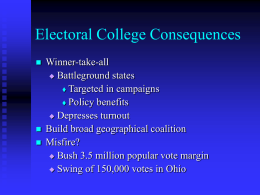 Electoral College Consequences      Winner-take-all  Battleground states  Targeted in campaigns  Policy benefits  Depresses turnout Build broad geographical coalition Misfire?  Bush 3.5 million popular vote.