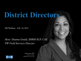 District Directors DD Webinar &ndash; Feb. 18, 2015  D Host: Dianna Gould, SHRM-SCP, CAE PW Field Services Director  Bhavna Dave, PHR Director of Talent SHRM member since.