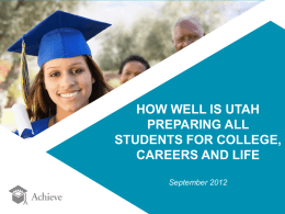 HOW WELL IS UTAH PREPARING ALL STUDENTS FOR COLLEGE, CAREERS AND LIFE September 2012
