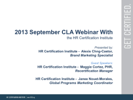 2013 September CLA Webinar With the HR Certification Institute Presented by:  HR Certification Institute - Alexis Chng-Castor, Brand Marketing Specialist Guest Speakers:  HR Certification Institute -
