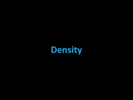 Density Density • density - comparison of how much matter there is in a certain amount of space. – Demonstration: People in a.