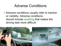 Adverse Conditions • Adverse conditions usually refer to traction or visibility. Adverse conditions should include anything that makes the driving task more difficult.