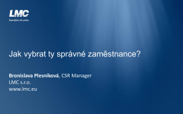 Jak vybrat ty správné zaměstnance? Bronislava Plesníková, CSR Manager LMC s.r.o. www.lmc.eu Kde hledat?